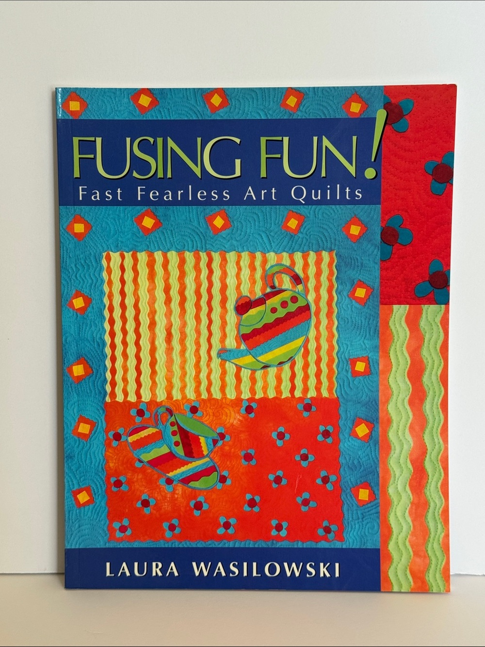 FUSING FUN! Fast Fearless Art Quilts by Laura Wasilowski